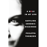 A Hole in My Life: Battling Chronic Dizziness A Hole in My Life: Battling Chronic Dizziness Paperback Kindle