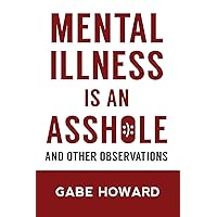Mental Illness Is an Asshole: And Other Observations Mental Illness Is an Asshole: And Other Observations Paperback Kindle
