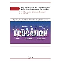 English Language Teaching in Vietnam: Reflections, Innovations, and Insights: A Collaboration of Vietnam Community of Practice