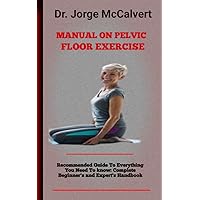 Manual On Pelvic Floor Exercise: A Process Guide To Most Popular Yoga Positions, And Instructions On How To Improve Your Strength And Flexibility Manual On Pelvic Floor Exercise: A Process Guide To Most Popular Yoga Positions, And Instructions On How To Improve Your Strength And Flexibility Kindle Paperback