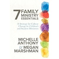 7 Family Ministry Essentials: A Strategy for Culture Change in Children's and Student Ministries 7 Family Ministry Essentials: A Strategy for Culture Change in Children's and Student Ministries Paperback Kindle