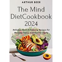 The Mind Diet Cookbook 2024: Delicious Brain-Enhancing Recipes for Memory, Focus, and Mental Clarity The Mind Diet Cookbook 2024: Delicious Brain-Enhancing Recipes for Memory, Focus, and Mental Clarity Paperback Kindle