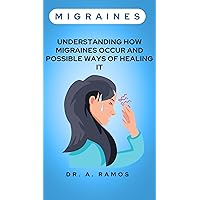 MIGRAINES: UNDERSTANDING HOW MIGRAINES OCCUR AND POSSIBLE WAYS OF HEALING IT MIGRAINES: UNDERSTANDING HOW MIGRAINES OCCUR AND POSSIBLE WAYS OF HEALING IT Kindle Paperback