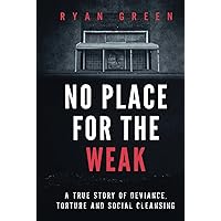 No Place for the Weak: A True Story of Deviance, Torture and Social Cleansing (True Crime) No Place for the Weak: A True Story of Deviance, Torture and Social Cleansing (True Crime) Paperback Kindle Audible Audiobook Hardcover
