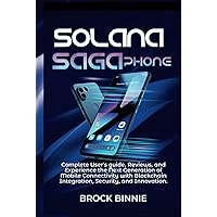 Solana Saga Phone: Complete User's guide, Reviews, and Experience the Next Generation of Mobile Connectivity with Blockchain Integration, Security, and Innovation (Tech innovative series) Solana Saga Phone: Complete User's guide, Reviews, and Experience the Next Generation of Mobile Connectivity with Blockchain Integration, Security, and Innovation (Tech innovative series) Hardcover Kindle Paperback