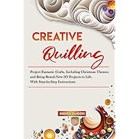 Creative Quilling: Project Fantastic Crafts, Including Christmas Themes and Bring Brand-New 3D Projects to Life. With Step-by-Step Instructions