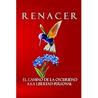 Renacer: El camino de la oscuridad a la libertad personal. (Spanish Edition) Renacer: El camino de la oscuridad a la libertad personal. (Spanish Edition) Paperback