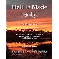 Hell is Made Holy: How the Dead Sea Scrolls and the Book of Revelation show that the wicked and hell cease to exist Hell is Made Holy: How the Dead Sea Scrolls and the Book of Revelation show that the wicked and hell cease to exist Paperback Kindle