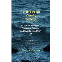 Step-By-Step Obesity Remedy: A Complete Guide to Overcome Obesity and Living a Healthier Life Step-By-Step Obesity Remedy: A Complete Guide to Overcome Obesity and Living a Healthier Life Kindle Paperback