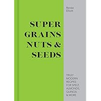 Super Grains, Nuts & Seeds: Truly modern recipes for spelt, almonds, quinoa & more Super Grains, Nuts & Seeds: Truly modern recipes for spelt, almonds, quinoa & more Kindle Hardcover
