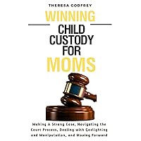Winning Child Custody For Moms: Making A Strong Case, Navigating the Court Process, Dealing with Gaslighting and Manipulation, and Moving Forward (Family Ties Guides) Winning Child Custody For Moms: Making A Strong Case, Navigating the Court Process, Dealing with Gaslighting and Manipulation, and Moving Forward (Family Ties Guides) Paperback Kindle