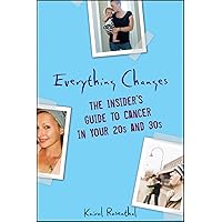 Everything Changes: The Insider's Guide to Cancer in Your 20's and 30's Everything Changes: The Insider's Guide to Cancer in Your 20's and 30's Paperback Kindle Digital