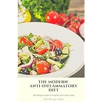 The Modern Anti-Inflammatory Diet: 500 Delicious and Nutritious Recipes to Heal Your Immune System, Fight Rheumatism and Osteoarthritis
