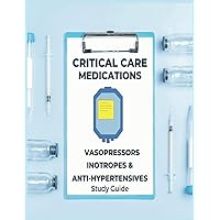 Critical Care Medications: Pharmacology of Common Vasopressors, Inotropes, and Antihypertensives Used in Critical Care, A Study Guide and Resource ... and More (Critical Care Essentials) Critical Care Medications: Pharmacology of Common Vasopressors, Inotropes, and Antihypertensives Used in Critical Care, A Study Guide and Resource ... and More (Critical Care Essentials) Paperback