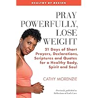 Pray Powerfully, Lose Weight: 21 Days of Short Prayers, Declarations, Scriptures and Quotes for a Healthy Body, Spirit and Soul. (Healthy by Design) Pray Powerfully, Lose Weight: 21 Days of Short Prayers, Declarations, Scriptures and Quotes for a Healthy Body, Spirit and Soul. (Healthy by Design) Paperback Kindle