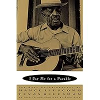 I Say Me for a Parable: The Oral Autobiography of Mance Lipscomb, Texas Bluesman I Say Me for a Parable: The Oral Autobiography of Mance Lipscomb, Texas Bluesman Paperback Hardcover Mass Market Paperback