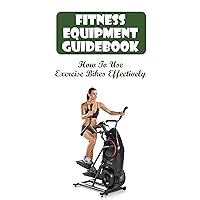 Fitness Equipment Guidebook: How To Use Exercise Bikes Effectively