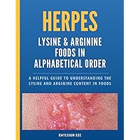 HERPES: Lysine & Arginine Foods in Alphabetical Order - A helpful guide to learn which foods to eat and which to avoid: Which Foods To Eat or Avoid ... Book - Herpes Outbreak Treatment & Prevention HERPES: Lysine & Arginine Foods in Alphabetical Order - A helpful guide to learn which foods to eat and which to avoid: Which Foods To Eat or Avoid ... Book - Herpes Outbreak Treatment & Prevention Paperback