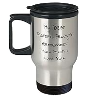 Father's Day Unique Gifts for Father: My Dear Father. Always Remember How Much I Love You. Inspirational Travel Mug. Gifts from Daughter | Son