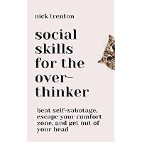 Social Skills for the Overthinker: Beat Self-Sabotage, Escape Your Comfort Zone, and Get Out Of Your Head (The Path to Calm)