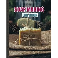 Soap Making Log Book: Ready-to-Use Templates to Note Soap Makers Projects & Process Details