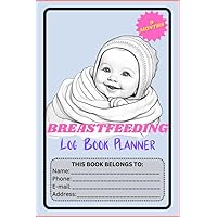 Breastfeeding Log Book Planner - 9 Months: Track Breastmilk production, mood, feeds, bowel movement, and wet diapers
