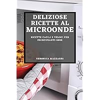 Deliziose Ricette Al Microonde 2022: Ricette Facili E Veloci Per Principianti (Italian Edition)