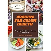 COOKING FOR COLON HEALTH : Tasty recipes to help treat and prevent colon cancer COOKING FOR COLON HEALTH : Tasty recipes to help treat and prevent colon cancer Kindle Paperback