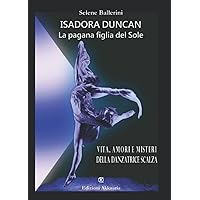 Isadora Duncan La pagana figlia del Sole: Vita, amori e misteri della danzatrice scalza (Italian Edition) Isadora Duncan La pagana figlia del Sole: Vita, amori e misteri della danzatrice scalza (Italian Edition) Paperback Kindle