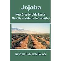Jojoba: New Crop for Arid Lands, New Raw Material for Industry Jojoba: New Crop for Arid Lands, New Raw Material for Industry Paperback Mass Market Paperback
