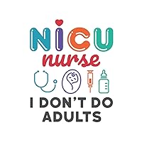 NICU Nurse I Don't Do Adults: Neonatal NICU Nurse Journal, Blank Paperback Lined Notebook to Write in, Nurse's Week Appreciation Gift, college ruled