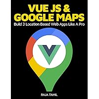 Vue JS 2 + Google Maps API: Learn and Master Google Maps API by Building 3 Professional, Real-World Vue JS Location-Based Apps Like a Pro!