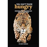 You Can't Teach Hungry: Creating the Multimillion Dollar Law Firm You Can't Teach Hungry: Creating the Multimillion Dollar Law Firm Paperback Kindle
