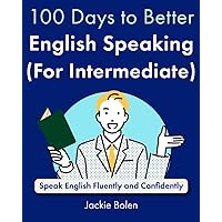 100 Days to Better English Speaking (for Intermediate): Speak English Fluently and Confidently (A+ English for Intermediate)