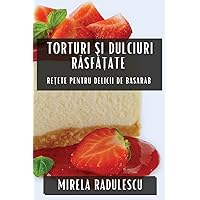 Torturi și Dulciuri Răsfățate: Rețete pentru Delicii de Basarab (Romanian Edition)
