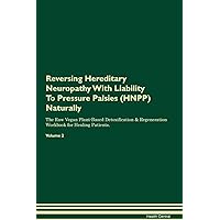 Reversing Hereditary Neuropathy With Liability To Pressure Palsies (HNPP) Naturally The Raw Vegan Plant-Based Detoxification & Regeneration Workbook for Healing Patients. Volume 2