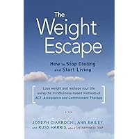 The Weight Escape: How to Stop Dieting and Start Living The Weight Escape: How to Stop Dieting and Start Living Paperback Kindle