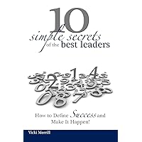 10 Simple Secrets of the Best Leaders... How to Define Success and Make It Happen! 10 Simple Secrets of the Best Leaders... How to Define Success and Make It Happen! Paperback