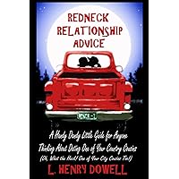 Redneck Relationship Advice: A Handy Dandy Little Guide for Anyone Thinking about Dating One of Your Country Cousins. (Oh, What The Heck! One of Your City Cousins Too!) Redneck Relationship Advice: A Handy Dandy Little Guide for Anyone Thinking about Dating One of Your Country Cousins. (Oh, What The Heck! One of Your City Cousins Too!) Paperback Kindle