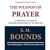 The Weapon of Prayer A Christian Classic by Edward McKendree (E. M.) Bounds