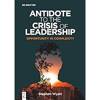 Antidote to the Crisis of Leadership: Opportunity in Complexity Antidote to the Crisis of Leadership: Opportunity in Complexity Perfect Paperback Kindle