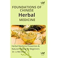 Foundations of Chinese Herbal Medicine: Chinese Herbal Medicine Prevention & Natural Healing for Beginners Foundations of Chinese Herbal Medicine: Chinese Herbal Medicine Prevention & Natural Healing for Beginners Paperback Kindle