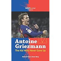 Antoine Griezmann the Kid Who Never Gave Up (Soccer Stars Series) Antoine Griezmann the Kid Who Never Gave Up (Soccer Stars Series) Paperback Kindle