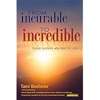 From Incurable to Incredible: Cancer Survivors Who Beat the Odds From Incurable to Incredible: Cancer Survivors Who Beat the Odds Paperback Kindle