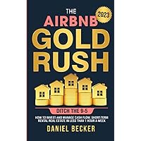 The Airbnb Gold Rush: Ditch the 9-5: How to Invest and Manage Cash flow, Short Term Rental Real Estate in Less Than 1 Hour a Week