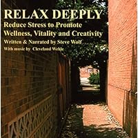 Relax Deeply: Reduce Stress To Promote Wellness, Vitality, and Creativity by Steve Wolf [Music CD]