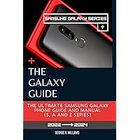 The Galaxy Guide: The Ultimate Samsung Galaxy Phone Manual (S, A and Z series). Everything You Need To Know Before Purchasing Your Samsung Galaxy S Series, A Series And Z Series. The Galaxy Guide: The Ultimate Samsung Galaxy Phone Manual (S, A and Z series). Everything You Need To Know Before Purchasing Your Samsung Galaxy S Series, A Series And Z Series. Kindle Paperback