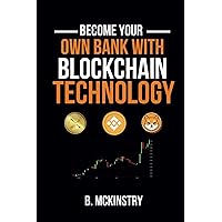 BECOME YOUR OWN BANK WITH BLOCKCHAIN TECHNOLOGY BECOME YOUR OWN BANK WITH BLOCKCHAIN TECHNOLOGY Paperback Kindle