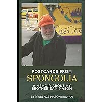 Postcards from Spongolia: A Memoir About my Brother Sam Mason Postcards from Spongolia: A Memoir About my Brother Sam Mason Paperback Kindle