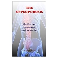 THE OSTEOPOROSIS: Manifestation, Management, Medicine and Diet THE OSTEOPOROSIS: Manifestation, Management, Medicine and Diet Paperback